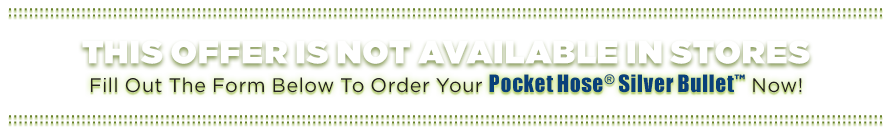 Fill out the form below to order your Pocket Hose® Silver Bullet™ now!